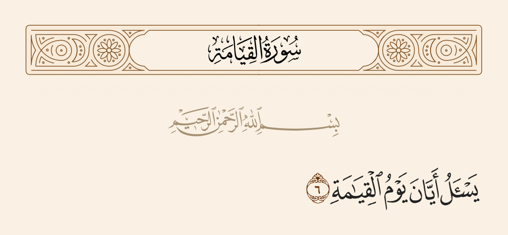 سورة القيامة الآية رقم 6